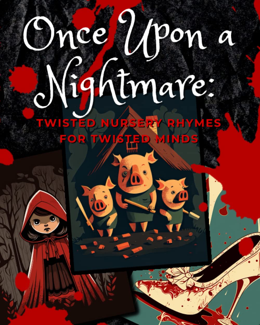 Once Upon A Nightmare: Twisted Nursery Rhymes for Twisted Minds: A collection of your favorite childhood nursery rhymes rewritten as dark horror stories.