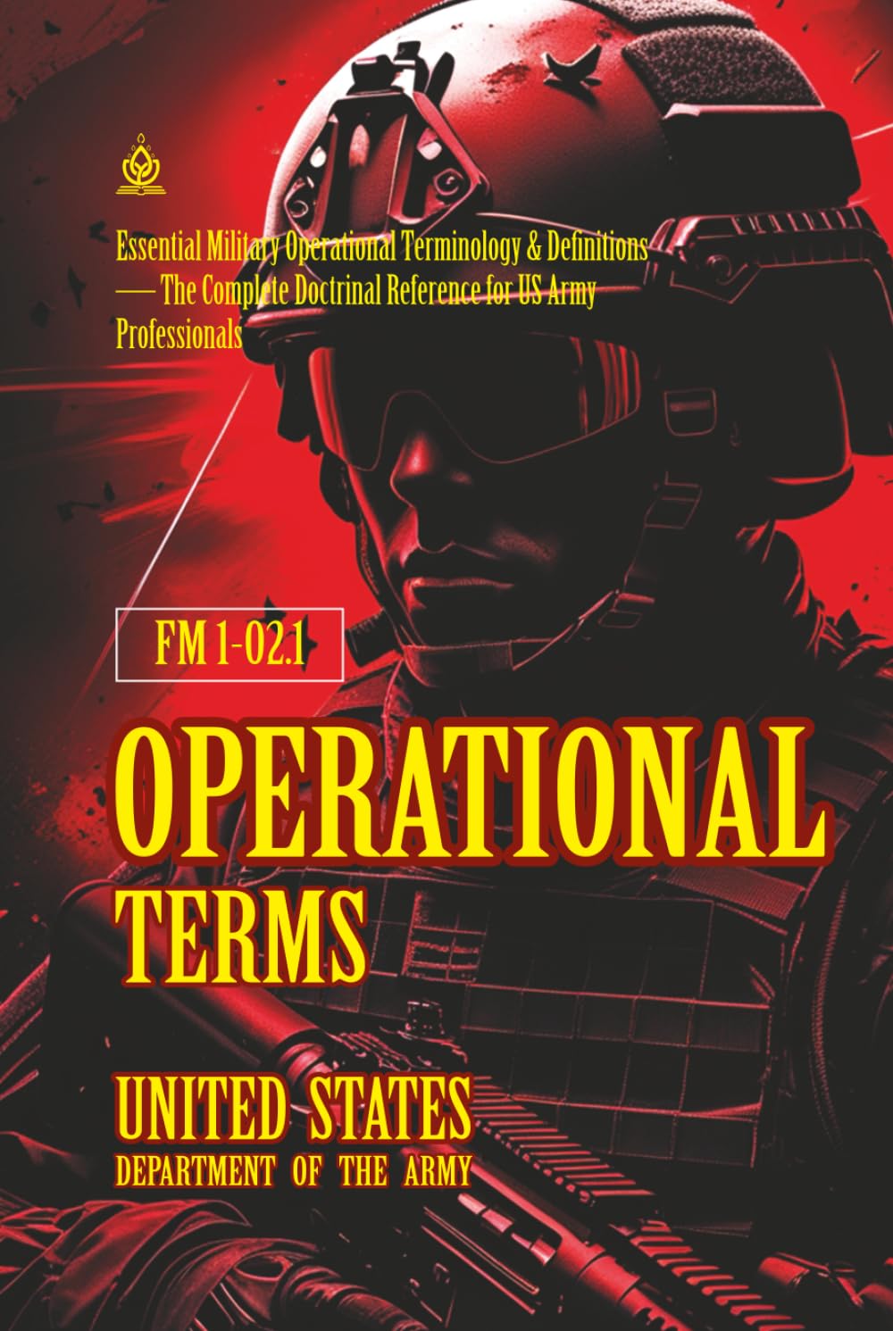 FM1‑02.1 Operational Terms: [Annotated] Essential Military Operational Terminology & Definitions — The Complete Doctrinal Reference for US Army Professionals