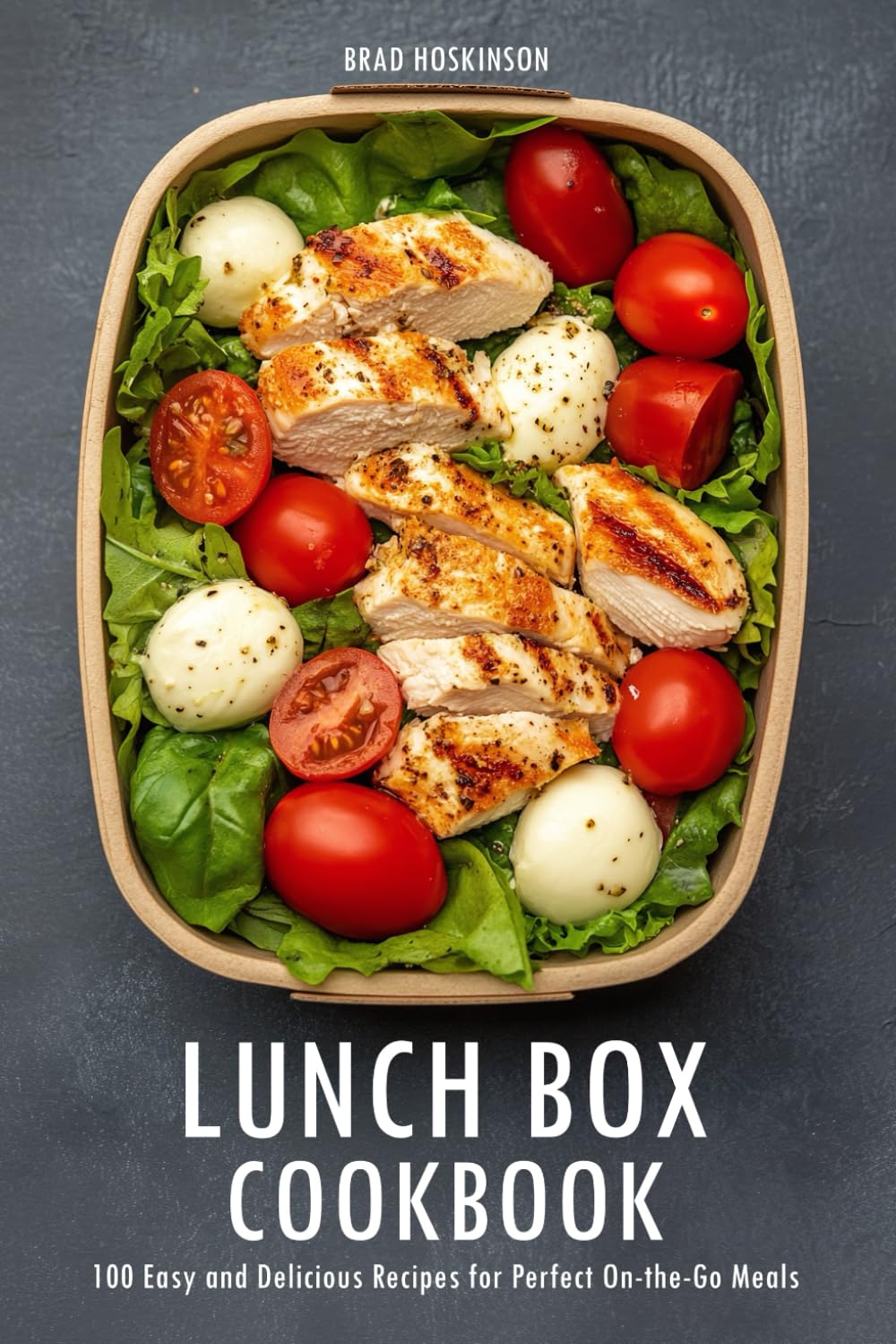 Lunch Box Cookbook: 100 Easy and Delicious Recipes for Perfect On-the-Go Meals