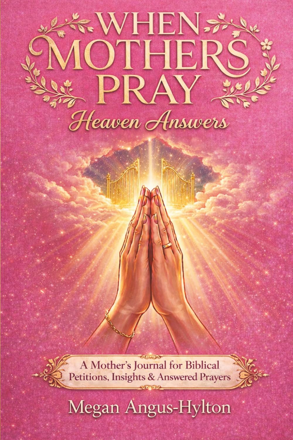 When Mothers Pray, Heaven Answers: A Mother's Journal for Biblical Petitions, Insights & Answered Prayers