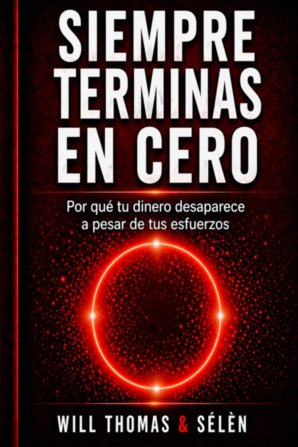 SIEMPRE TERMINAS EN CERO: Por qué tu dinero desaparece a pesar de tus esfuerzos (SERIE DE COMPORTAMIENTO FINANCIERO – ENTIENDE CÓMO PIENSAS, GASTAS Y DECIDES)
