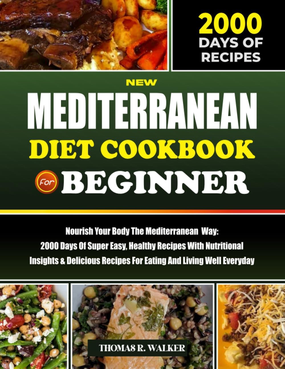 Mediterranean Diet Cookbook for Beginner: Nourish Your Body The Mediterranean Way: 2000 Days Of Super Easy, Healthy, With Nutritional Insights & ... Wholesome Dishes for a Balanced Lifestyle)