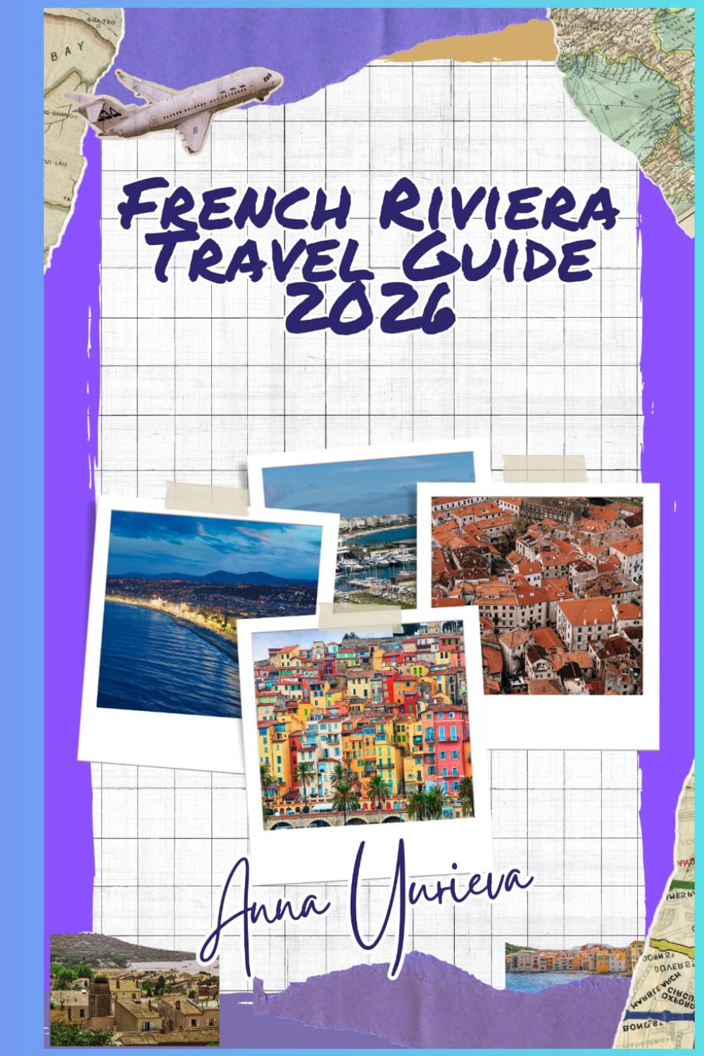 FRENCH RIVIERA TRAVEL GUIDE 2026: A Simple and Practical Guide to Nice, Monaco, Cannes, Saint-Tropez, Beaches, Food, and Coastal Adventures