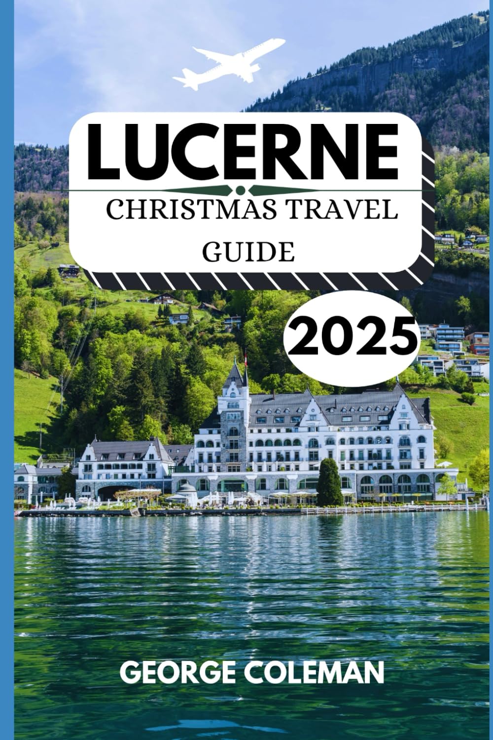 Lucerne Christmas Travel Guide 2025: Your Essential Handbook for Festive Experiences, Hidden Gems & Winter Highlights