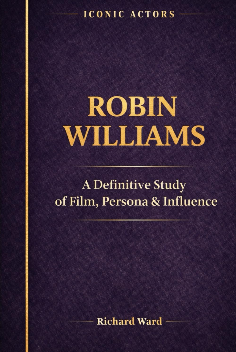 Iconic Actors Robin William: A Definitive Study of Film, Persona & Influence