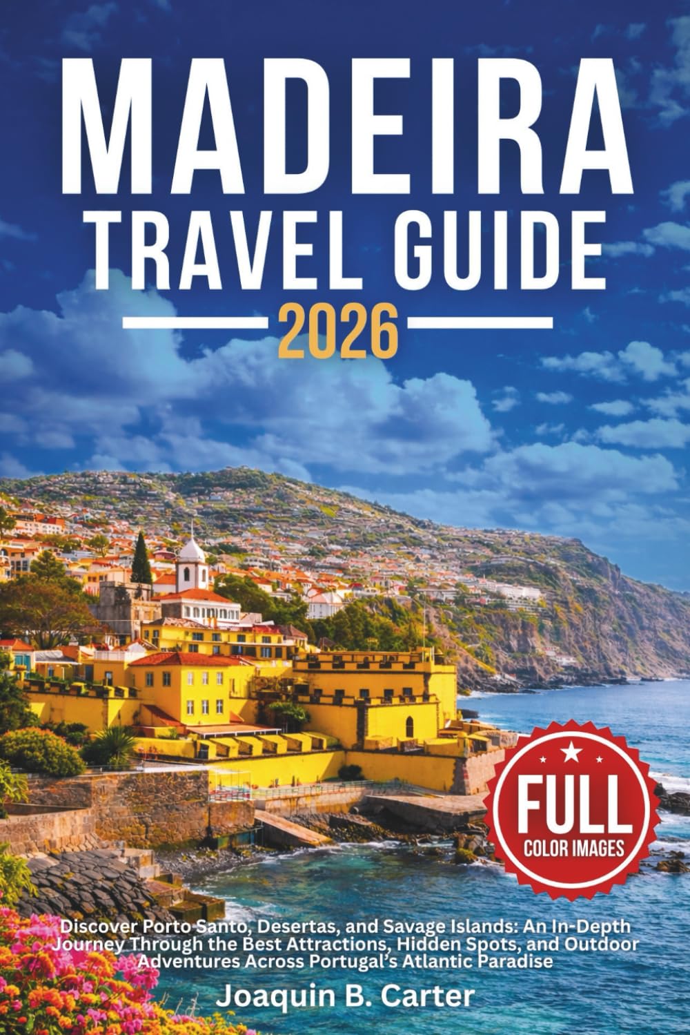 Madeira Travel Guide 2026: Discover Porto Santo, Desertas, and Savage Islands An In-Depth Journey Through the Best Attractions, Hidden Spots, and Outdoor Adventures Across Portugal's Atlantic Paradise