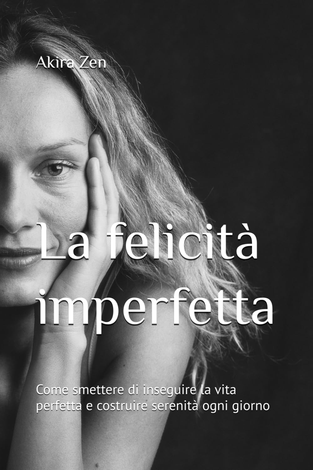 La felicità imperfetta: Come smettere di inseguire la vita perfetta e costruire serenità ogni giorno