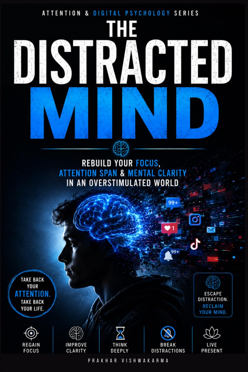 THE DISTRACTED MIND: Rebuild Your Focus, Attention Span & Mental Clarity in an Overstimulated World (Attention & Digital Psychology)