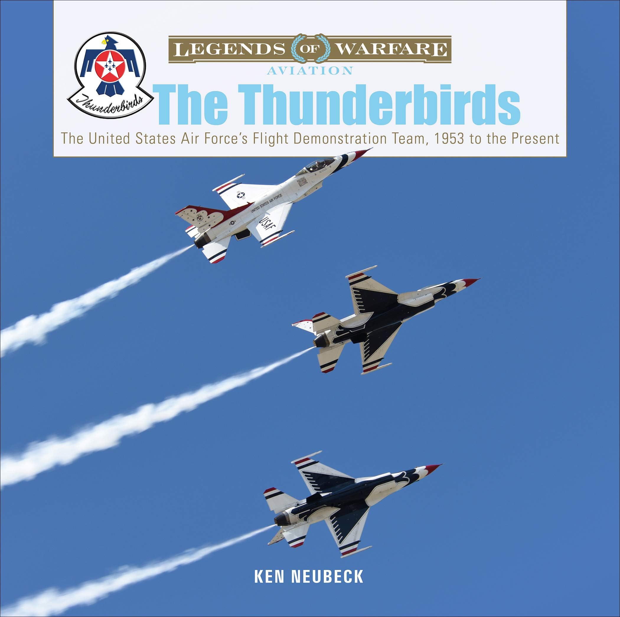 Thunderbirds: The United States Air Force's Flight Demonstration Team, 1953 to the Present: 39 (Legends of Warfare: Aviation, 39)