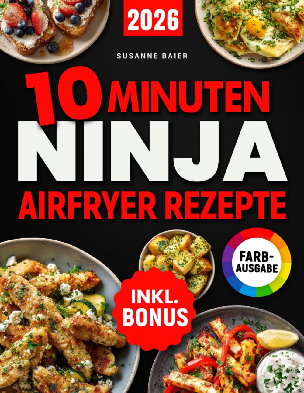 10 Minuten Ninja Airfryer Rezepte: Schnelle, einfache und knusprige Gerichte aus Ihrer Ninja Heißluftfritteuse – perfekt für Berufstätige, Singles & Faule | inkl. Bonus