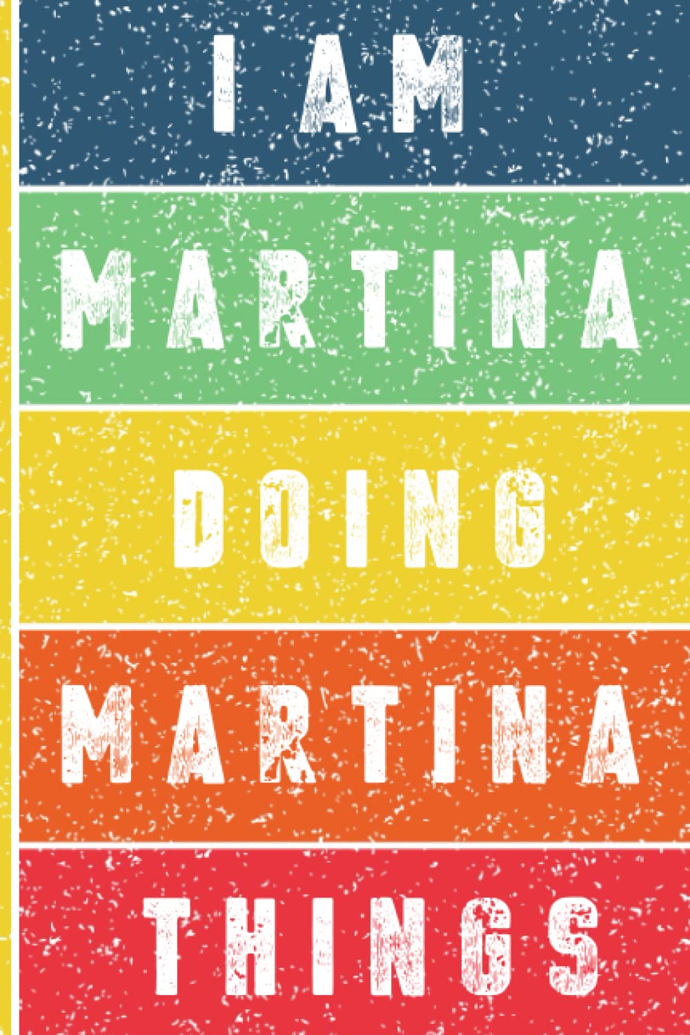 I'm Martina Doing Martina Things Journal: Martina Personnalized Gifts For Girls & Women, Journal For Girls & Women Called Martina, Martina Gift Ideas, Journal With Quote And Name, 120 Pages, 6x9.