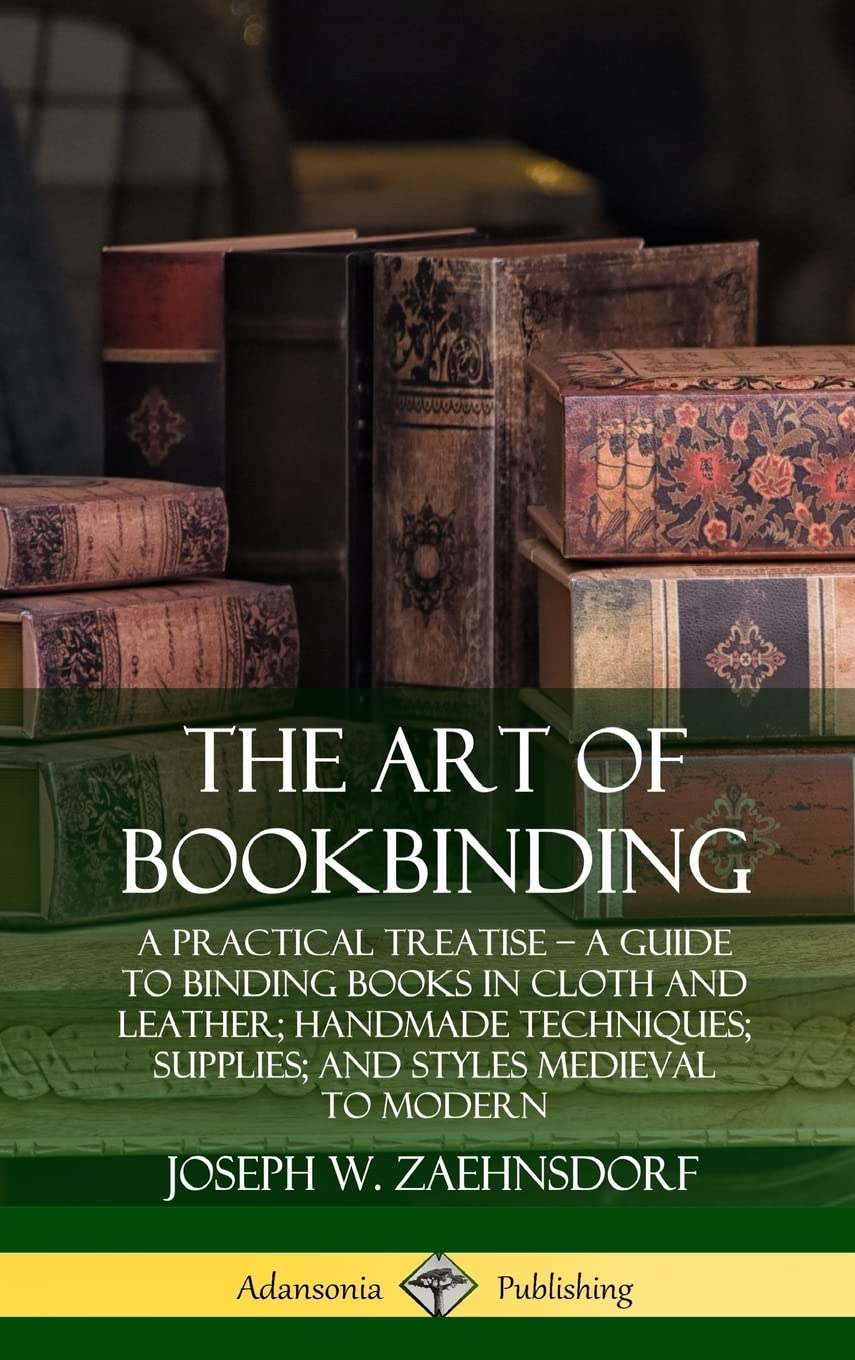 The Art of Bookbinding: A Practical Treatise – A Guide to Binding Books in Cloth and Leather; Handmade Techniques; Supplies; and Styles Medieval to Modern (Hardcover)