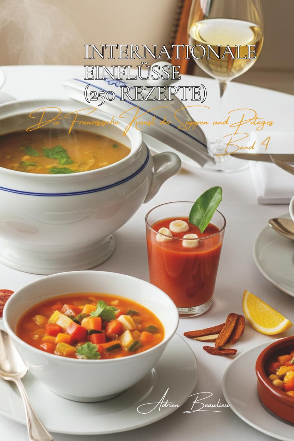 Internationale Einflüsse (250 Rezepte): Die französische Kunst der Suppen und Potages Band Vier