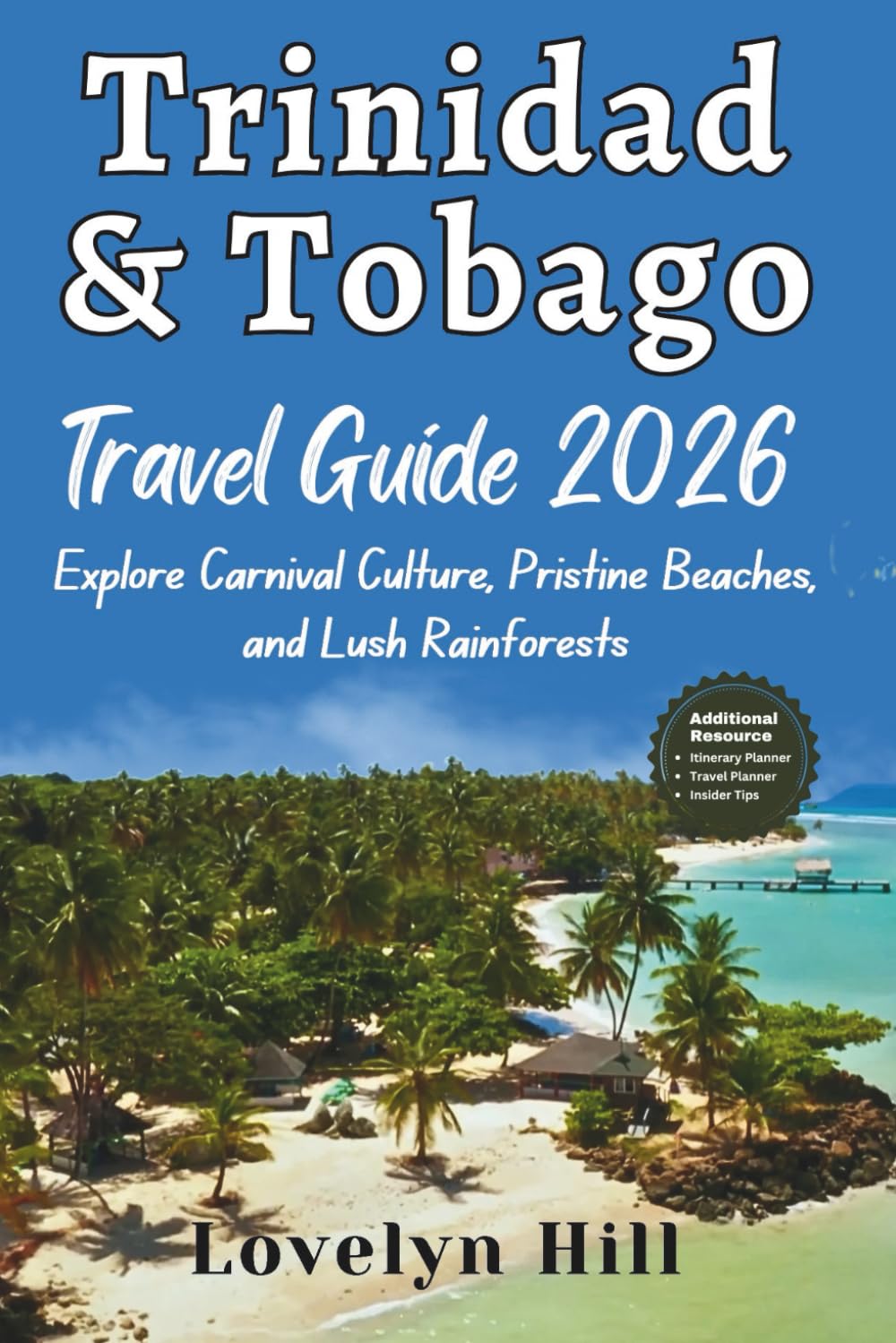 Trinidad and Tobago Travel Guide 2026: Explore Carnival Culture, Pristine Beaches, and Lush Rainforests (Global Travel Guide Series)
