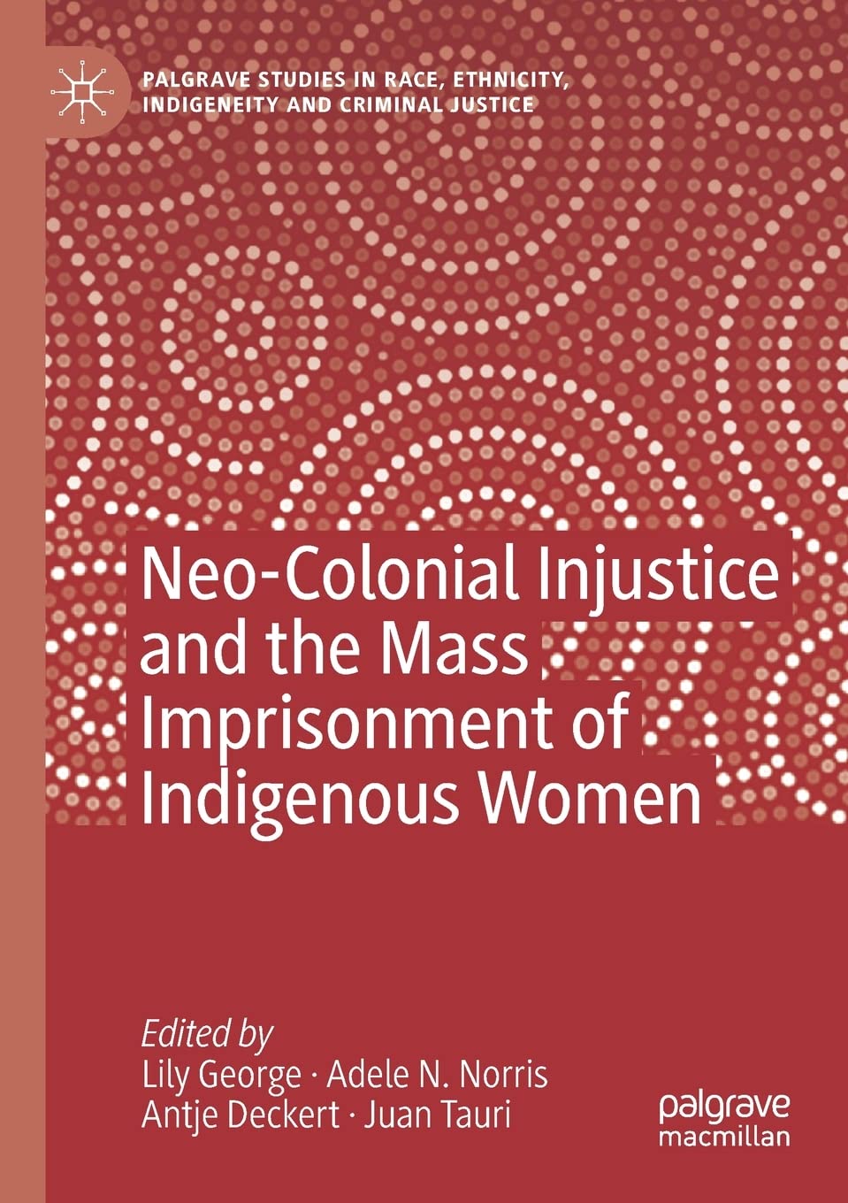 Neo-Colonial Injustice and the Mass Imprisonment of Indigenous Women (Palgrave Studies in Race, Ethnicity, Indigeneity and Criminal Justice)