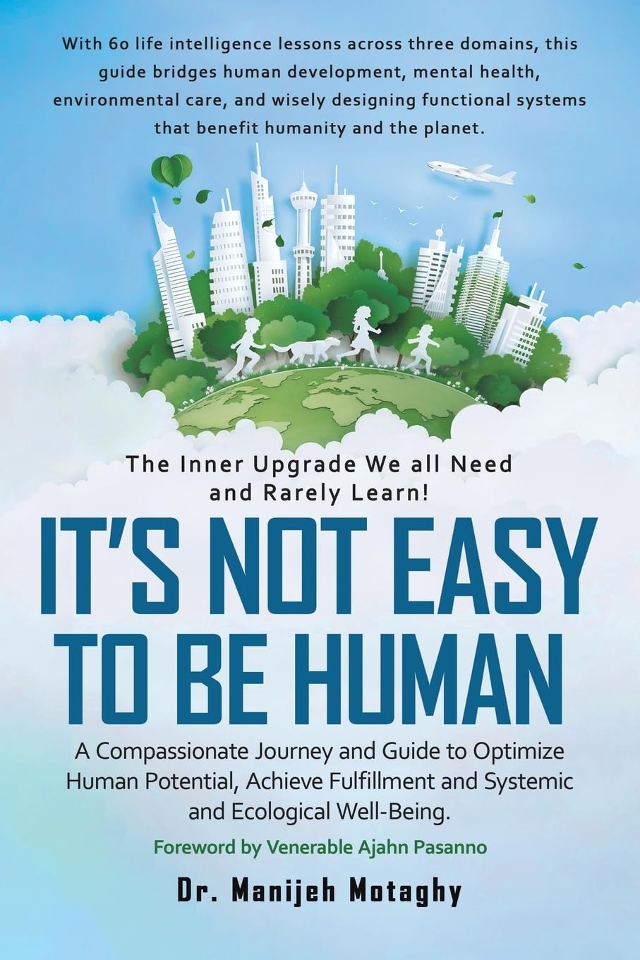 It’s Not Easy to Be Human: A Compassionate Journey and Guide to Optimize Human Potential, Achieve Fulfillment and Systemic and Ecological Well-Being.