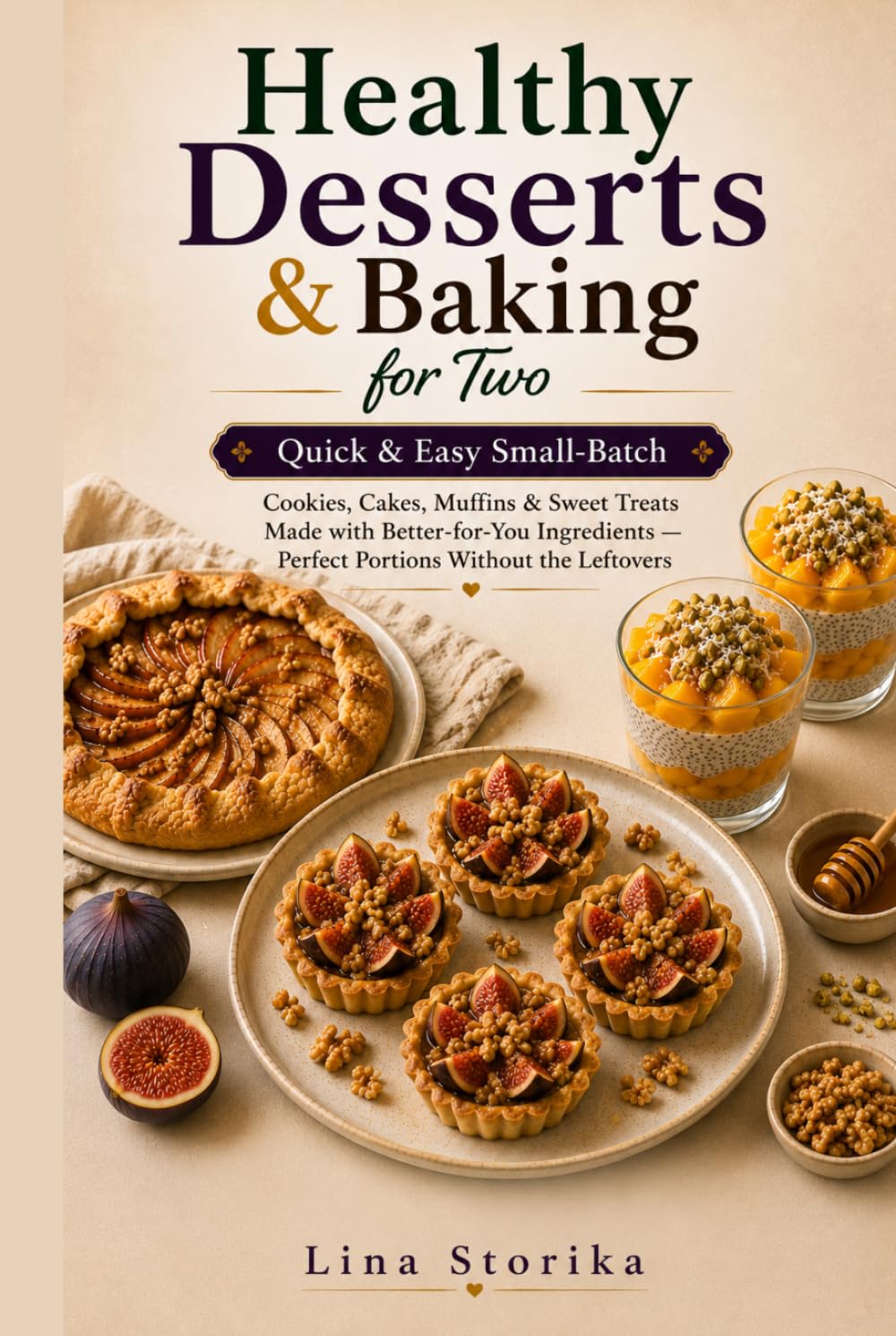 Healthy Desserts & Baking for Two: Quick & Easy Small-Batch Cookies, Cakes, Muffins & Sweet Treats Made with Better-for-You Ingredients — Perfect Portions Without the Leftovers