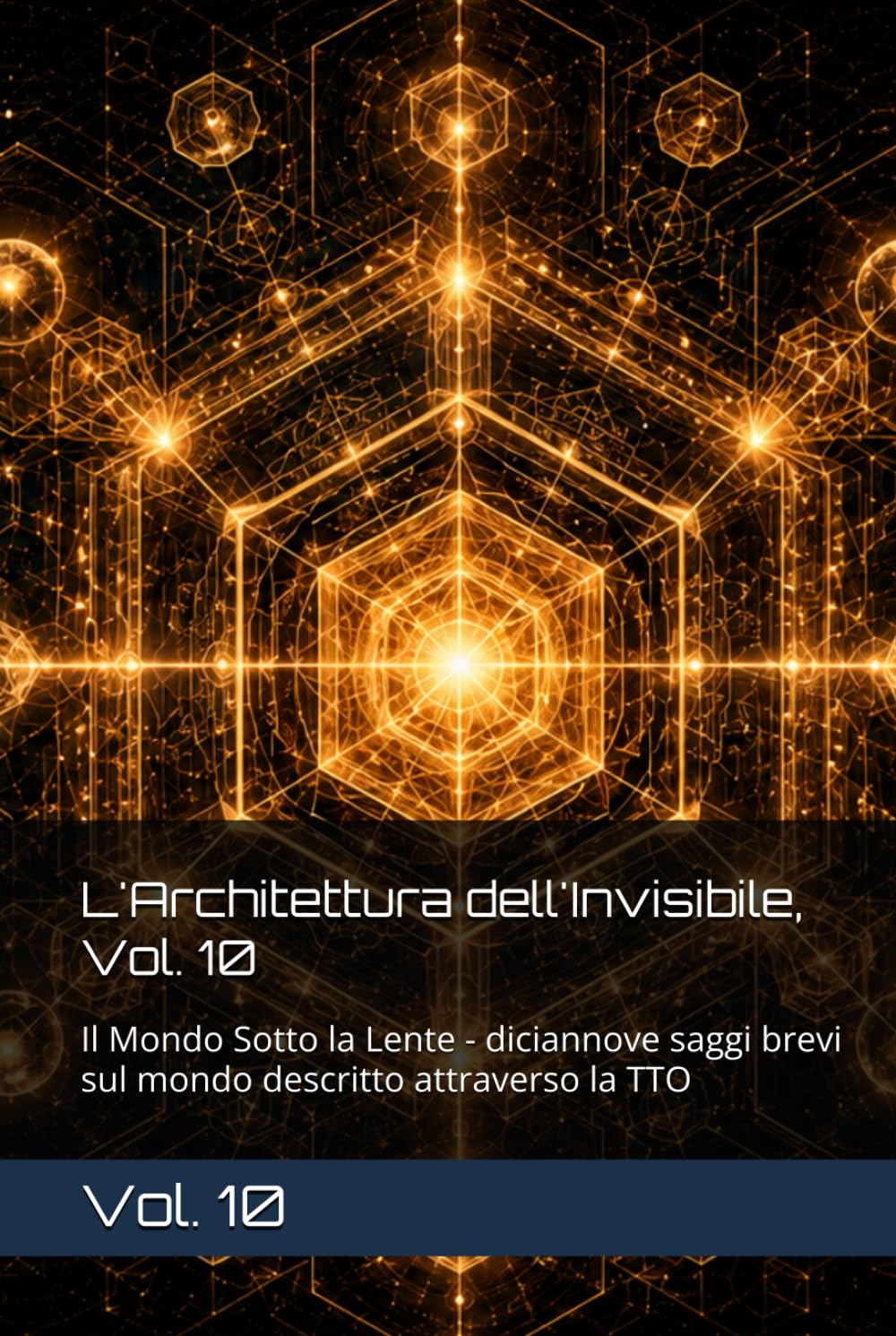 L'Architettura dell'Invisibile, Vol. 10: Il Mondo Sotto la Lente - diciannove saggi brevi sul mondo descritto attraverso la TTO