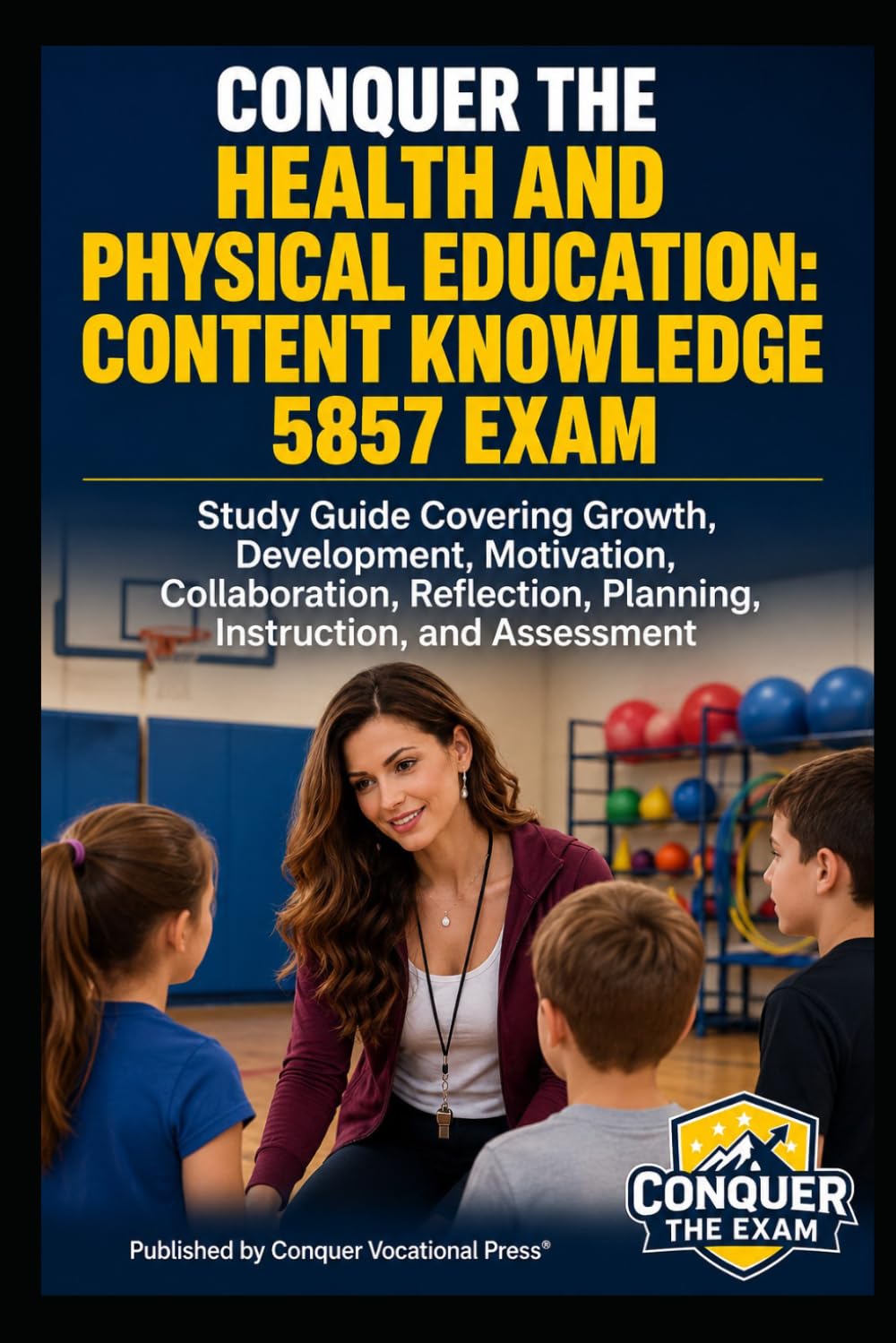 Conquer the Health and Physical Education: Content Knowledge 5857 Exam: Study Guide Covering Growth, Development, Motivation, Collaboration, ... (Conquer Teacher Certification Exams)