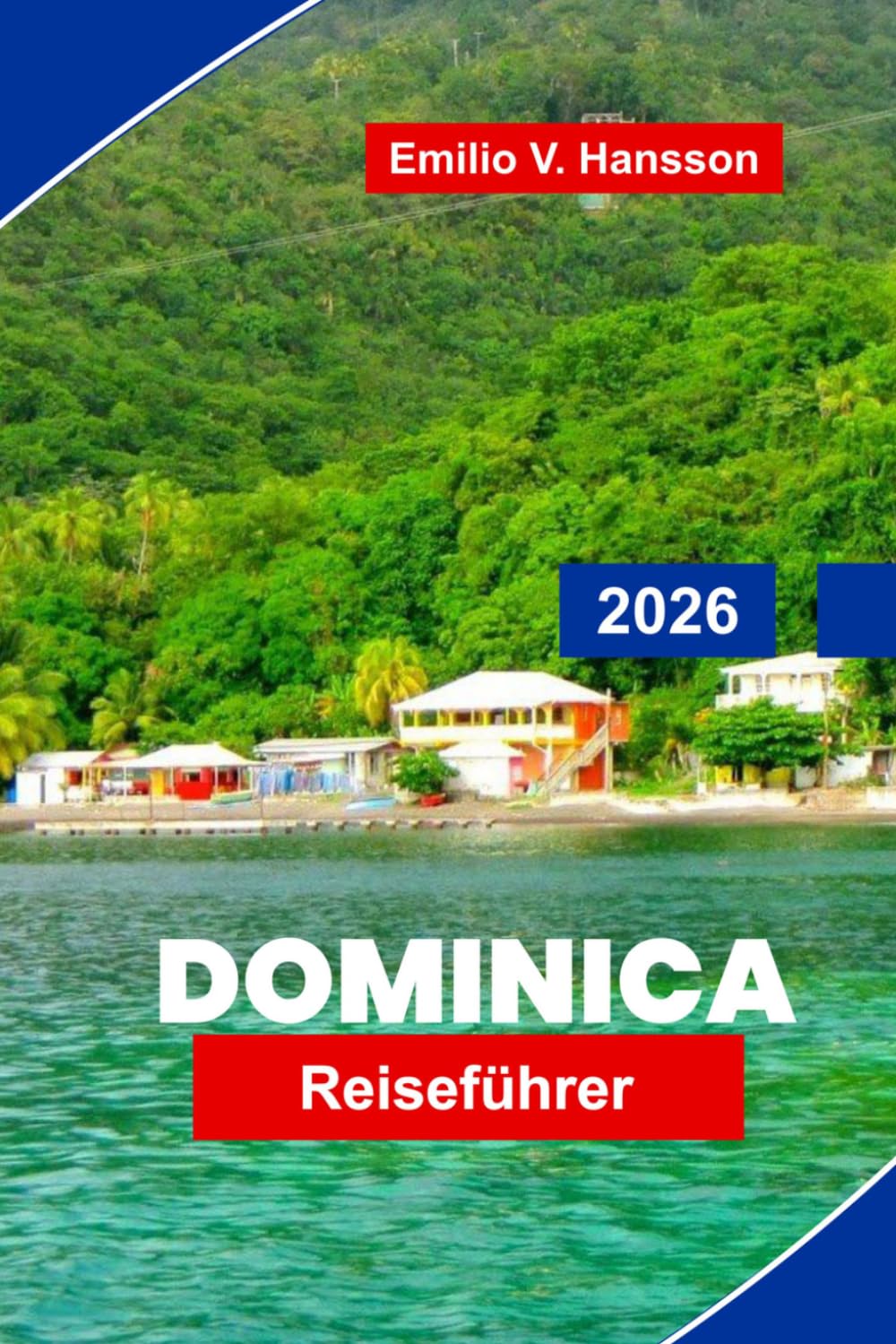 Dominica Reiseführer 2026: Ihr vollständiger Reiseführer zur Karibik-Naturinsel: Vulkanische Gipfel, unberührte Regenwälder und das Tauchen im unberührten Atlantik