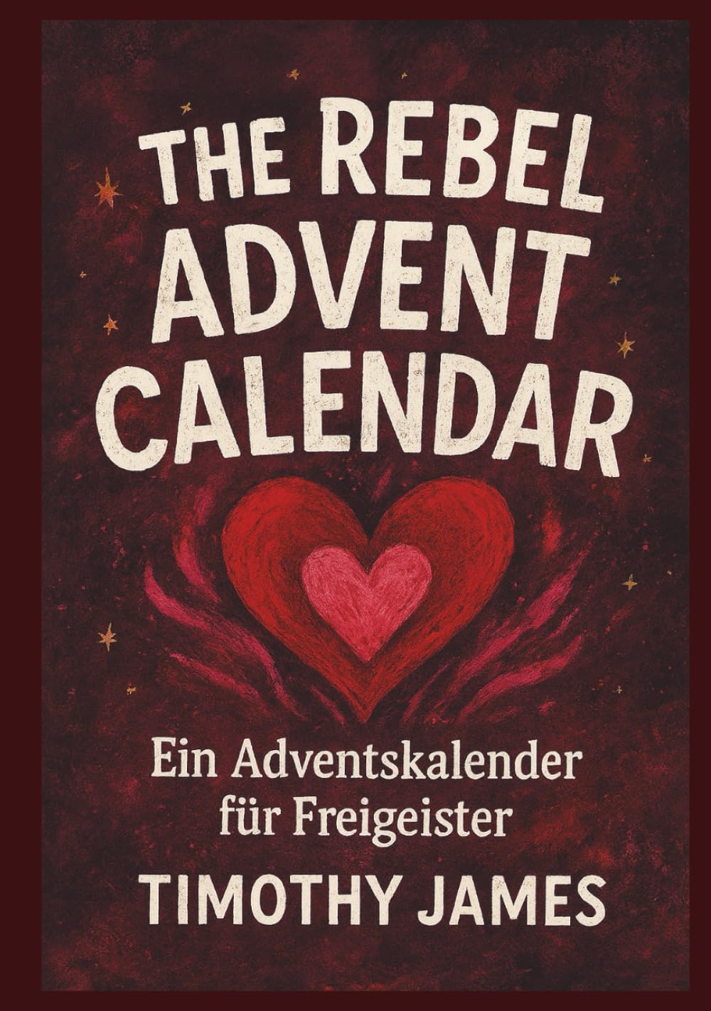 The Rebel Advent Calender - 24 Days of Wild Heart and Freedom - for the Loud, the Lost and the Loved: Ein Adventskalender für Freigeister - inspired ... christmas book, alternative advent calender