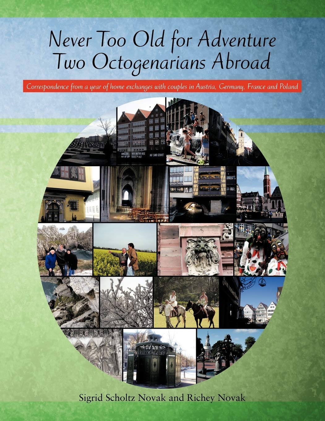 Never Too Old For Adventure Two Octogenarians Abroad: Correspondence From A Year Of Home Exchanges With Couples In Austria, Germany, France And Poland