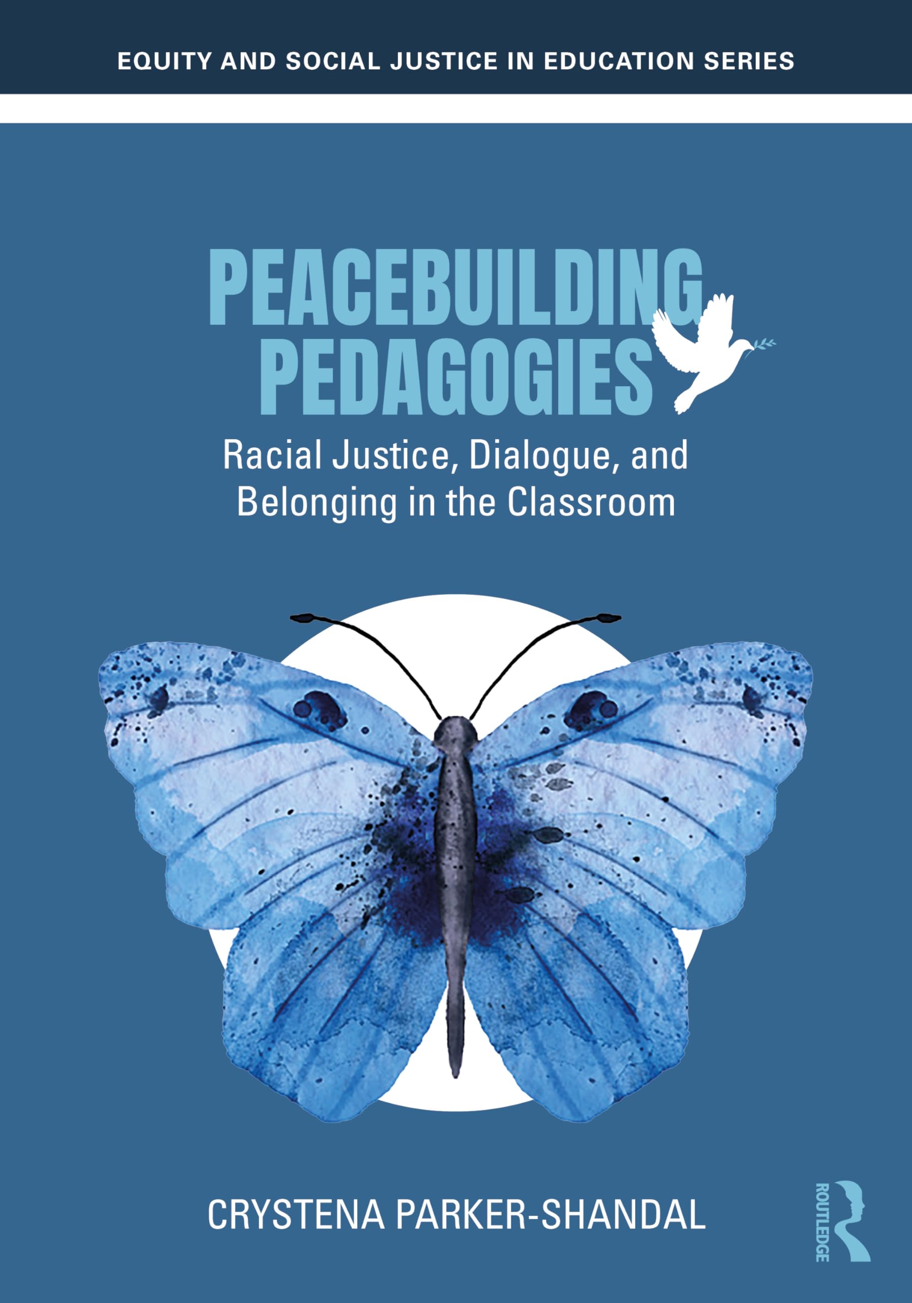 Peacebuilding Pedagogies: Racial Justice, Dialogue, and Belonging in the Classroom (Equity and Social Justice in Education Series)