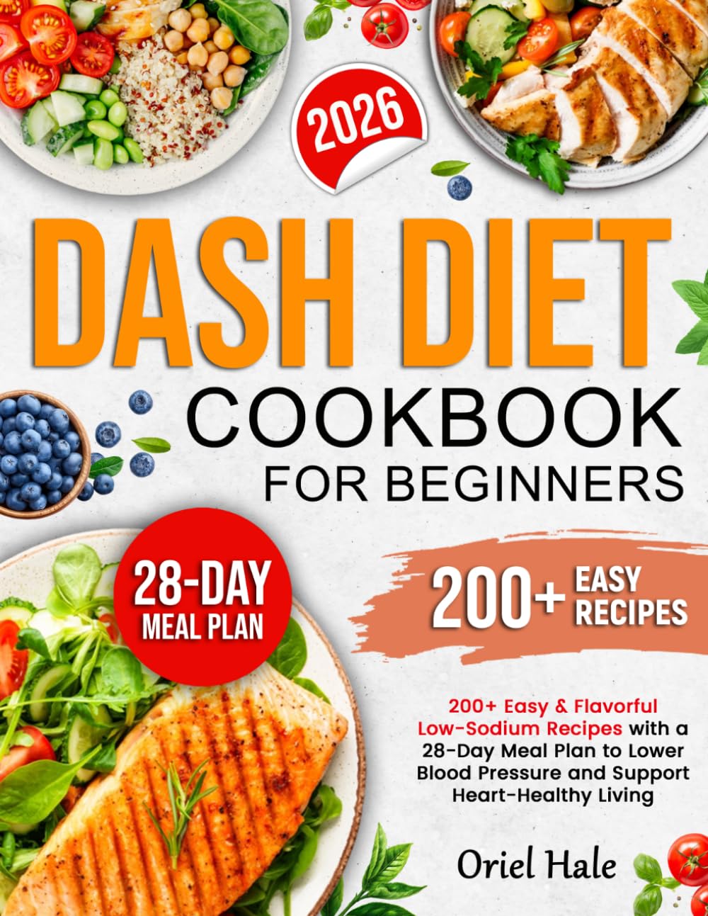 DASH Diet Cookbook for Beginners: 200+ Easy & Flavorful Low-Sodium Recipes with a 28-Day Meal Plan to Lower Blood Pressure and Support Heart-Healthy Living