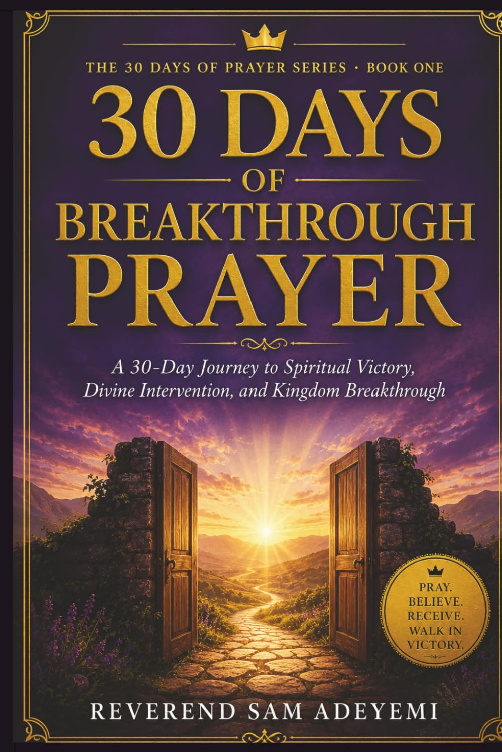 30 Days of Breakthrough Prayer: A 30-Day Journey to Spiritual Victory, Divine Intervention, and Kingdom Breakthrough