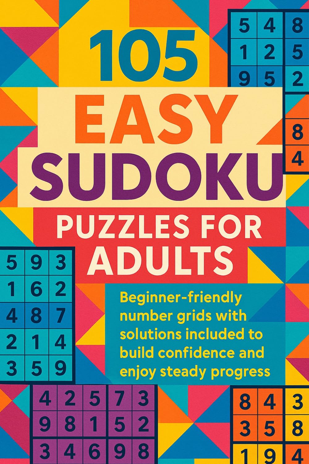 105 Easy Sudoku Puzzles for Adults: Beginner-friendly number grids with solutions included to build confidence and enjoy steady progress