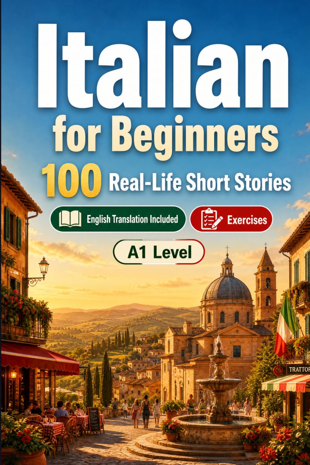 Italian for Beginners A1: 100 Real-Life Short Stories: Improve your reading comprehension and written expression through simple bilingual everyday situations