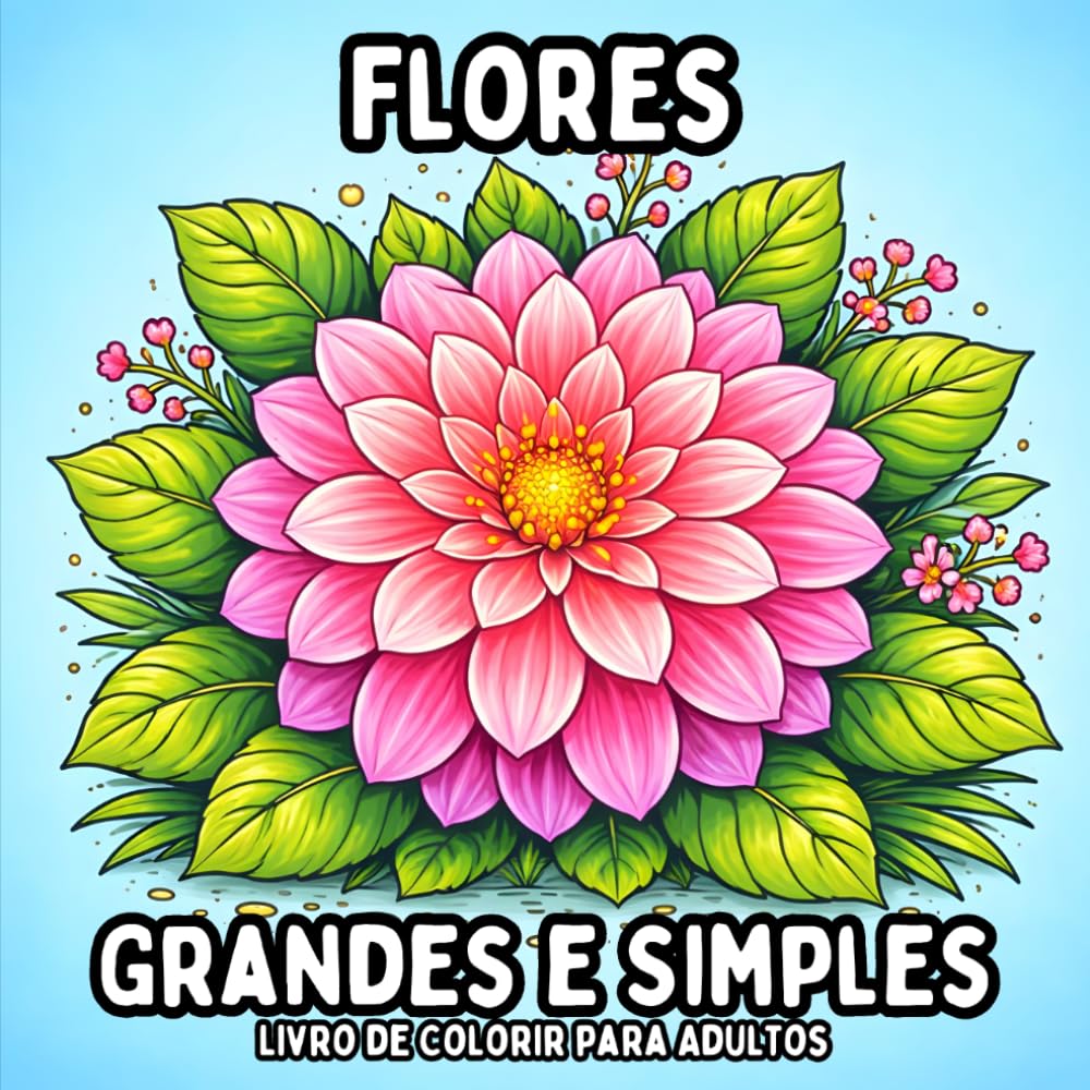 Flores Grandes e Simples: Livro de Colorir para Adultos - Belas Páginas de Flores Simples para Relaxamento e Criatividade