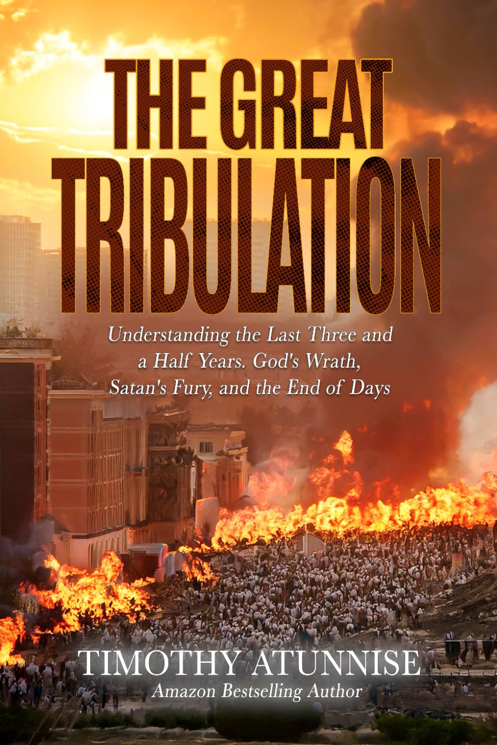 The Great Tribulation: Understanding the Last Three and a Half Years. God's Wrath, Satan's Fury, and the End of Days: 8 (The Second Coming of Christ)