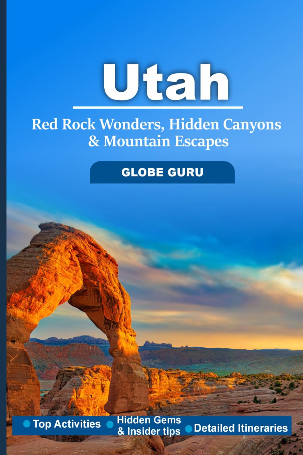 UTAH TRAVEL GUIDE: RED ROCK WONDER, HIDDEN CANYONS & MOUNTAIN ESCAPES