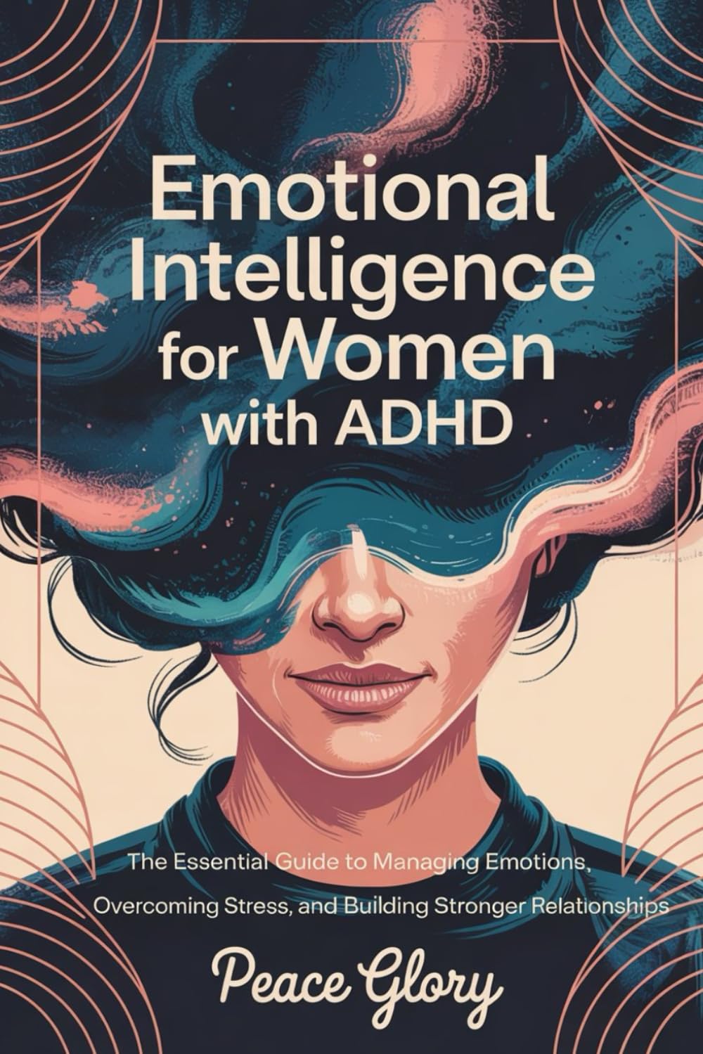 Emotional intelligence for Women with ADHD: The Essential Guide to Managing Emotions, Overcoming Stress, and Building Stronger Relationships