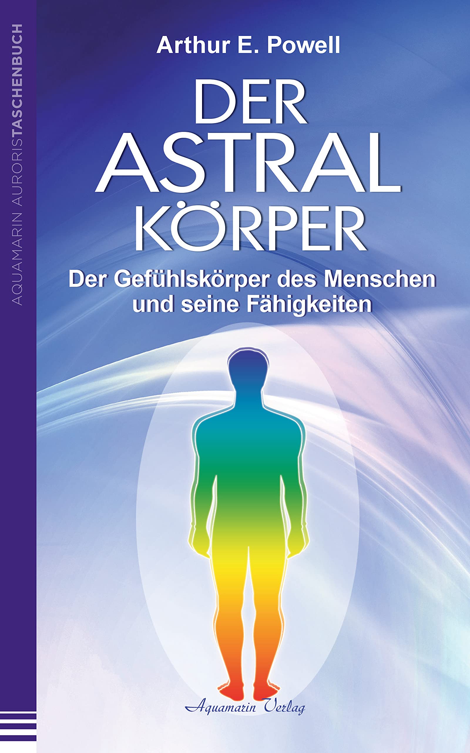 Der Astralkörper: Der Gefühlskörper des Menschen und seine Fähigkeiten (German Edition)