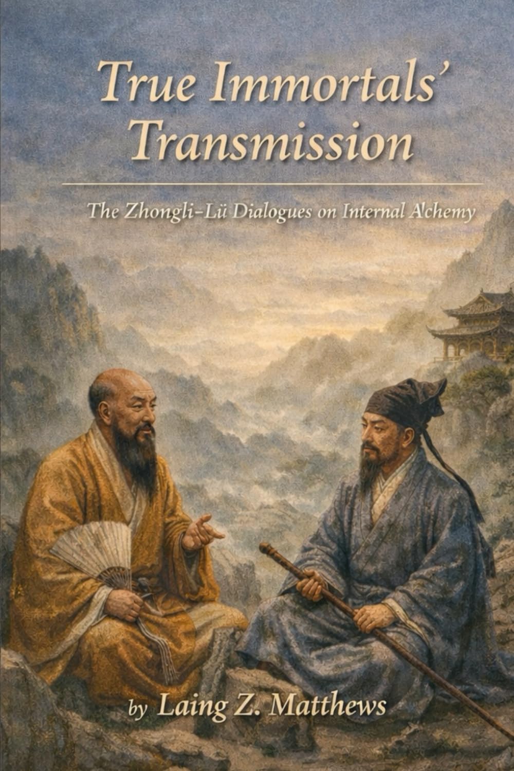 True Immortals’ Transmission 锺吕傳道集: The Zhongli–Lü Dialogues on Internal Alchemy (The Taoist Inner Alchemy Classics)