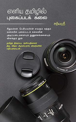 எளிய தமிழில் புகைப்படக் கலை: (சிறுவர்கள், பெரியவர்கள் எவரும் கற்கும் வகையில் புகைப்படக் கலையின் அடிப்படைகளையும் நுணுக்கங்களையும் விளக்கும் நூல்) (Tamil Edition)