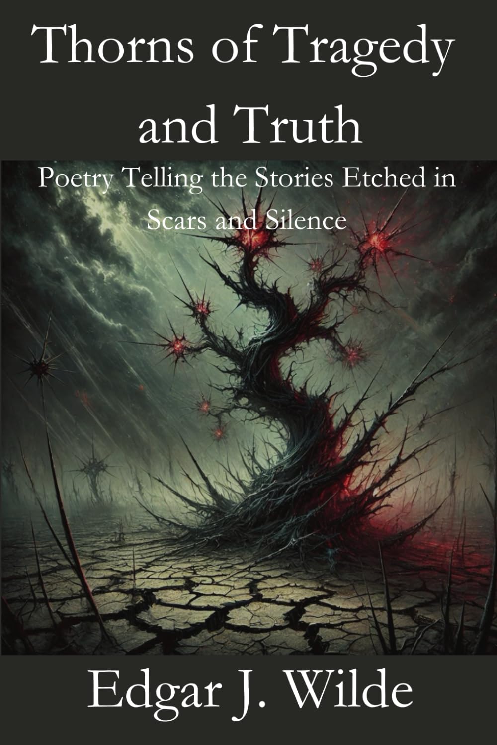 Thorns of Tragedy and Truth: Poetry Telling the stories Etched in Scars and Silence (The Withering Collection)