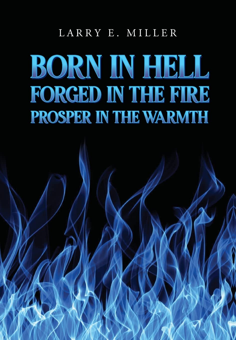 Born in Hell, Forged in the Fire, Prosper in the Warmth Hardcover – 6 March 2020