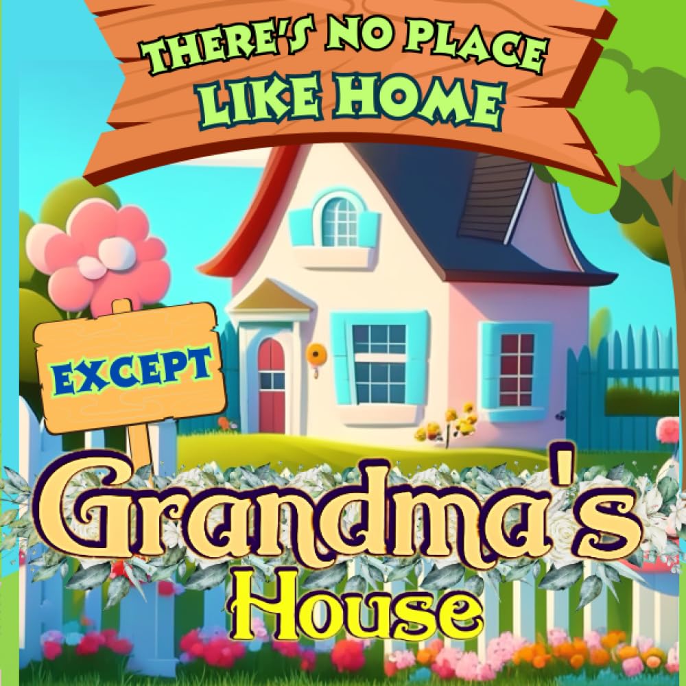 There's No Place Like Home, Except Grandma's House!: Children's & Baby Book For Kids That Love Their Grandmother Great Gift For Nana