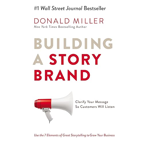 Building a StoryBrand: Clarify Your Message So Customers Will Listen