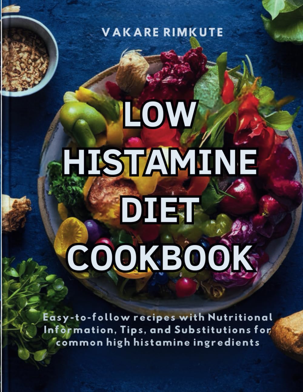 Low Histamine Diet Cookbook: Easy-to-follow recipes with Nutritional Information, Tips, and Substitutions for common high histamine ingredients