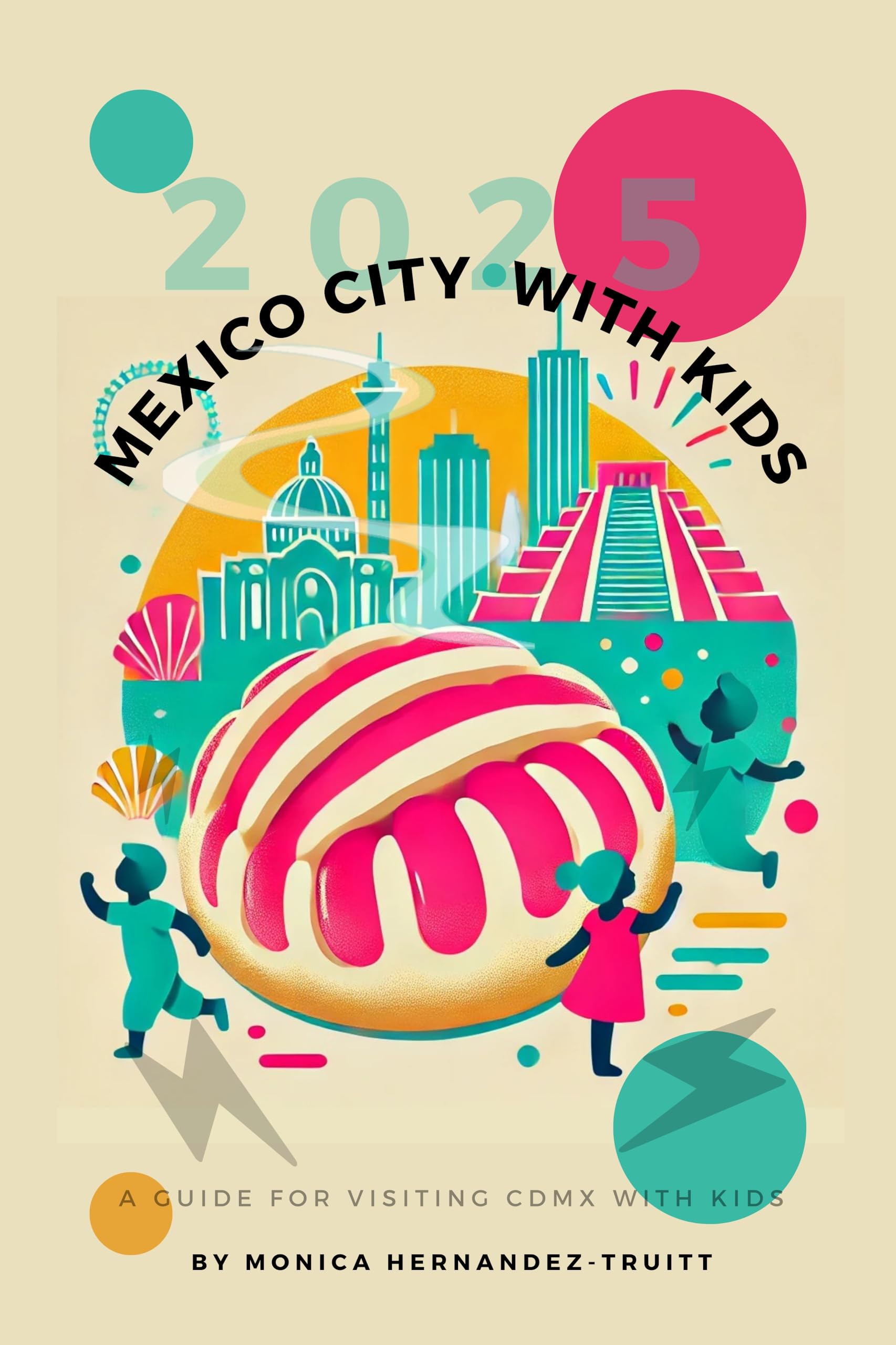 Mexico City with Kids: A Modern Guide to Unique and Culturally Rich Things to do in Mexico City with Your Kids