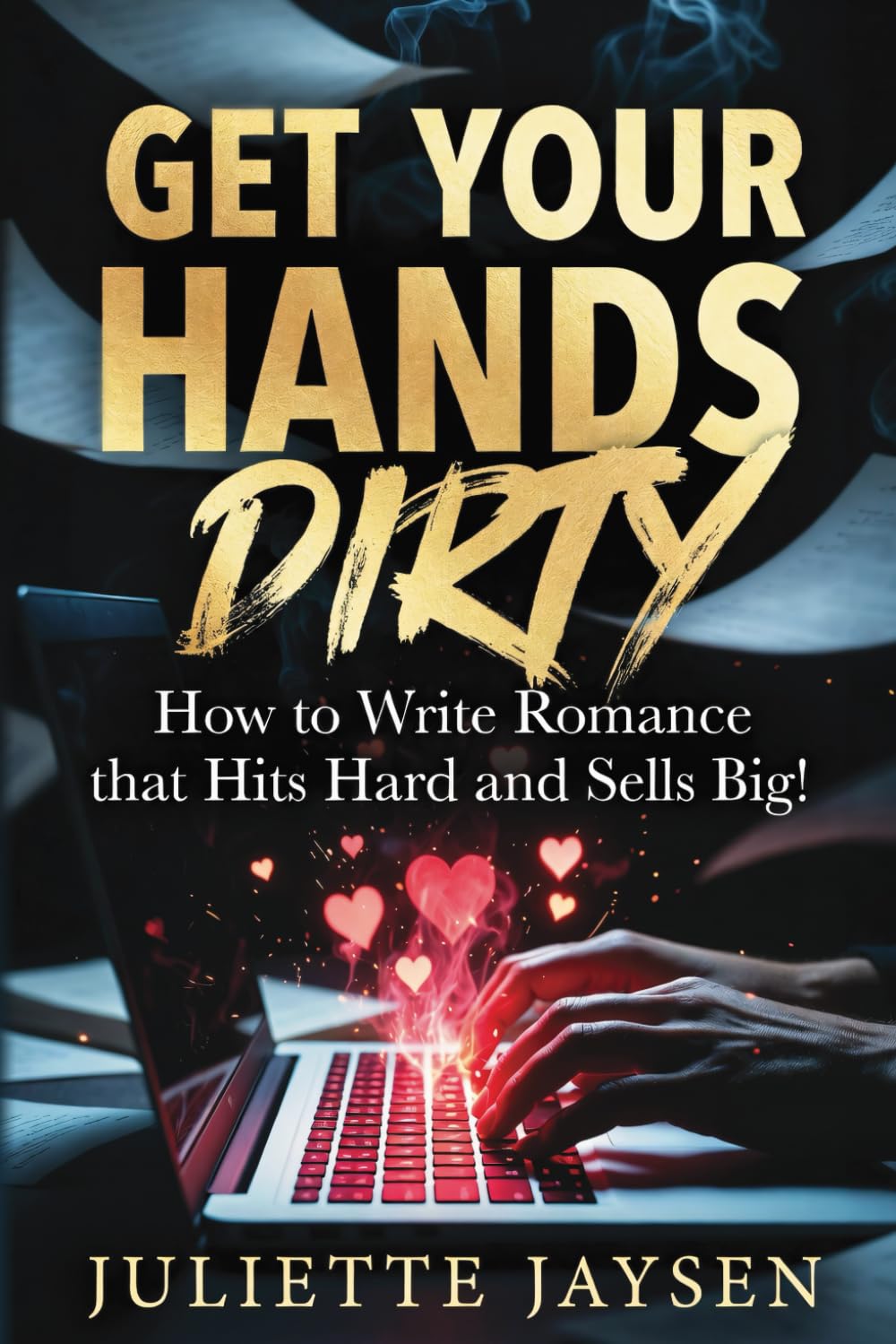 Get Your Hands Dirty: How to Write Romance that Hits Hard and Sells Big!
