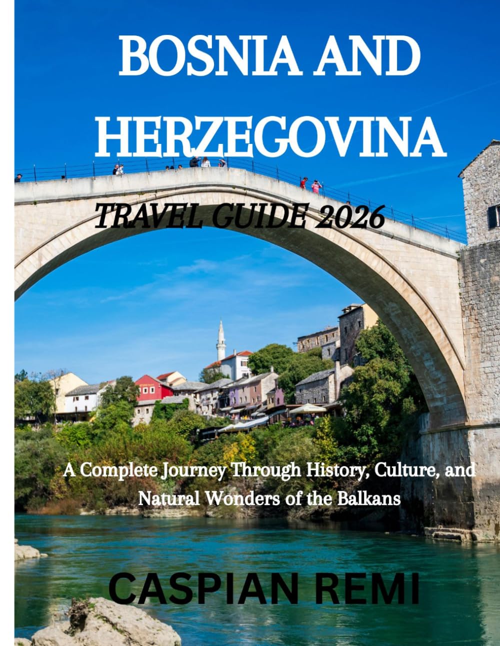 Bosnia and Herzegovina Travel guide 2026: A Complete Journey Through History, Culture, and Natural Wonders of the Balkans