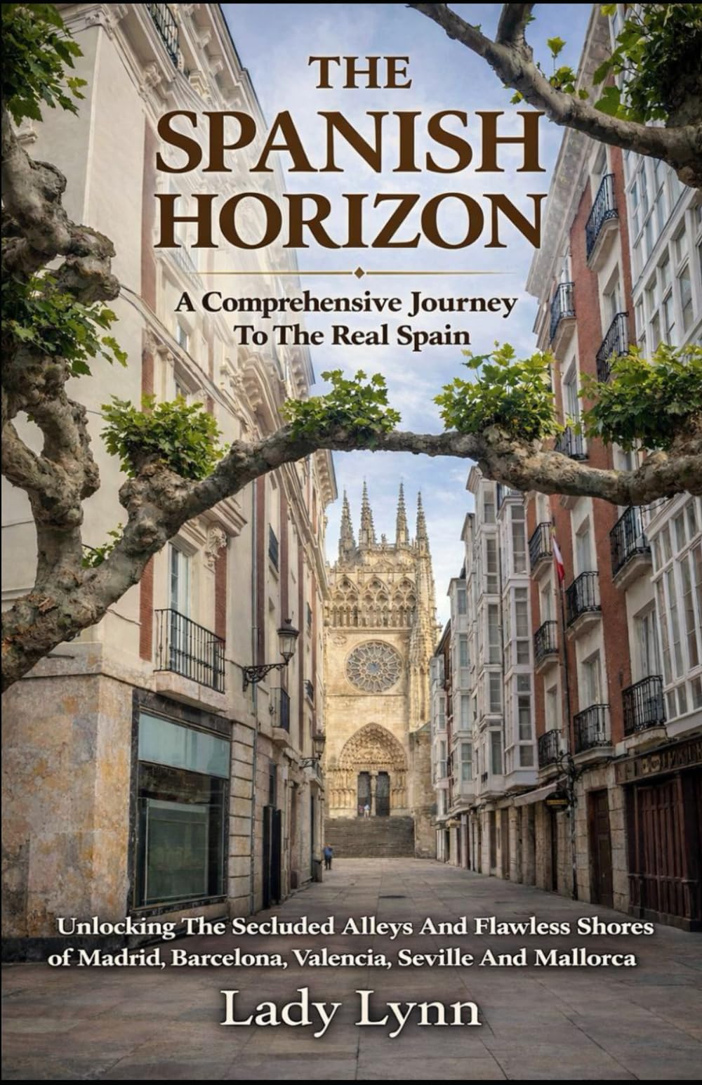 THE SPANISH HORIZON: A Comprehensive Journey To The Real Spain; Unlocking The Secluded Alleys And Flawless Shores of Madrid, Barcelona, Valencia, Seville And Mallorca.