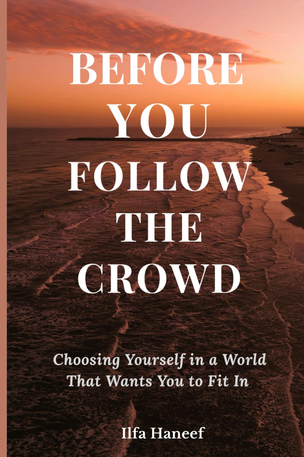 BEFORE YOU FOLLOW THE CROWD: Breaking free from the quiet cages of approval,comfort, fear