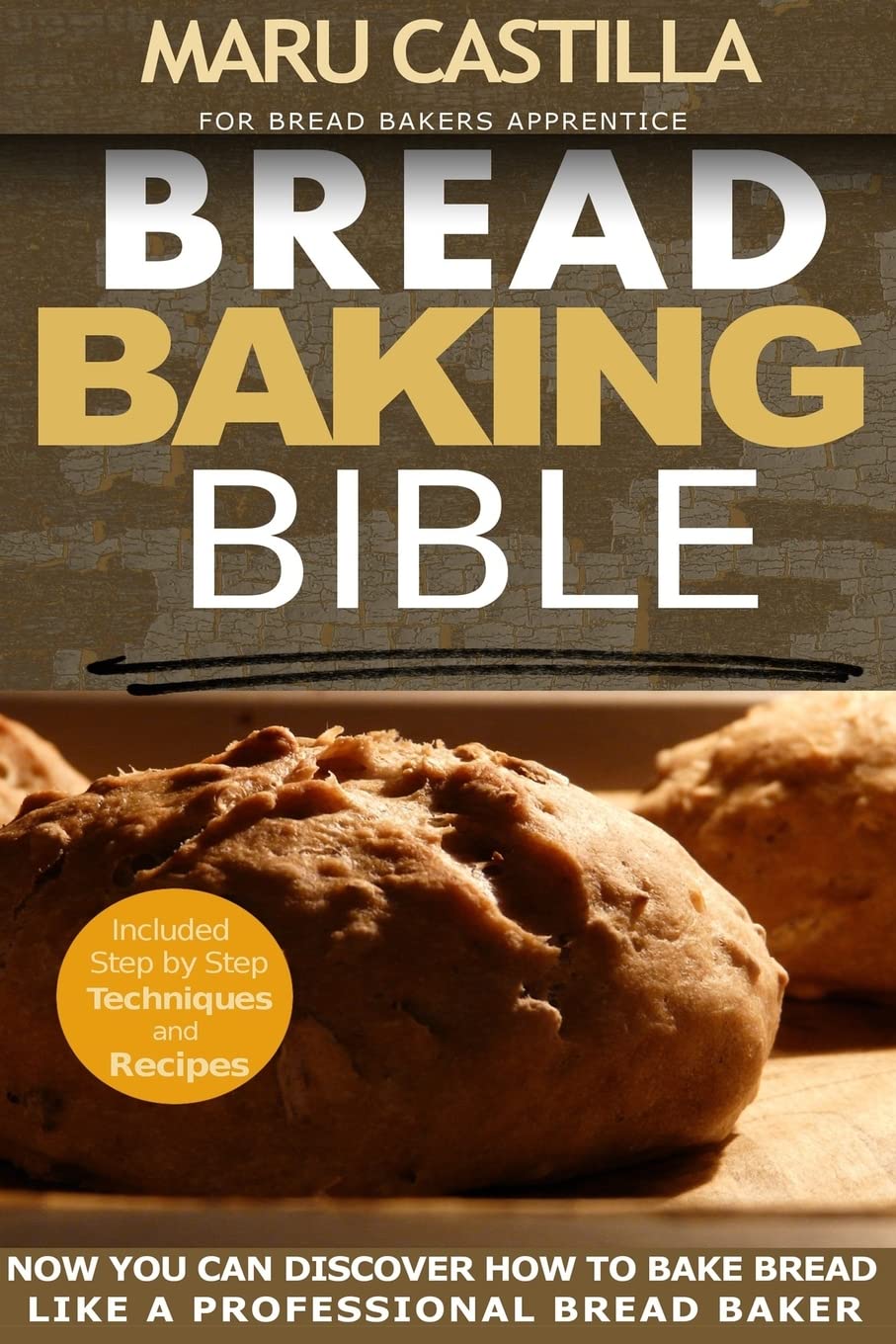 Bread Baking Bible: For Bread Bakers Apprentice