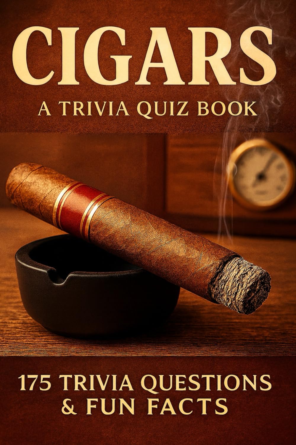 CIGARS - A Trivia Quiz Book: 175 Trivia Questions & Facts